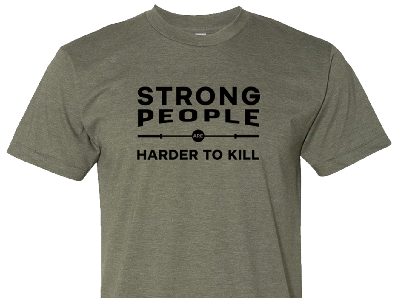 Strong People Are Harder To Kill T-Shirt